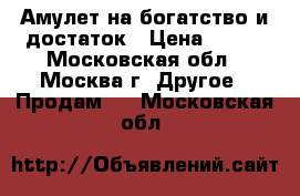 Амулет на богатство и достаток › Цена ­ 500 - Московская обл., Москва г. Другое » Продам   . Московская обл.